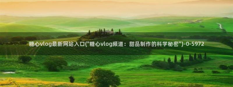 糖心vlog网页版免费观看 度：糖心vlog最新网站入口