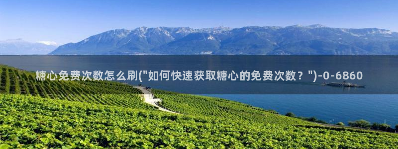 糖心vlog女郎：糖心免费次数怎么刷(\